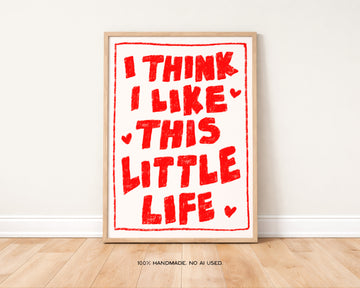 I Think I Like This Little Life Art Print without a frame