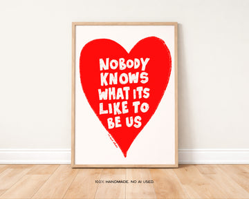 Nobody Knows What It's Like To Be Us Art Print without a frame