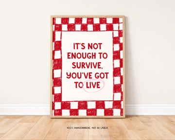 It’s Not Enough To Survive Art Print without a frame