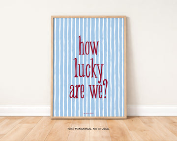 How Lucky Are We? Art Print without a frame