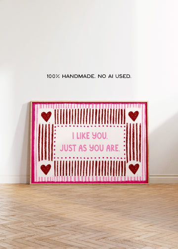 I Like You Just As You Are Art Print without a frame