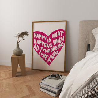 Happy is What Happens when all your Dreams Art Print