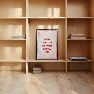 I Swear I Don't Love The Drama Art Print without a frame