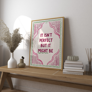 It Isn’t Perfect But It Might Be Art Print