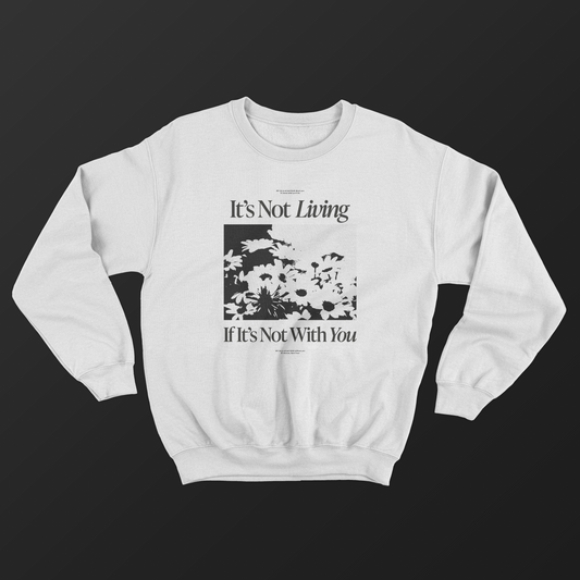 It's Not Living If It's Not With You Sweatshirt