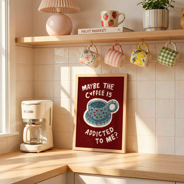 Maybe The Coffee Is Addicted To Me Art Print without a frame