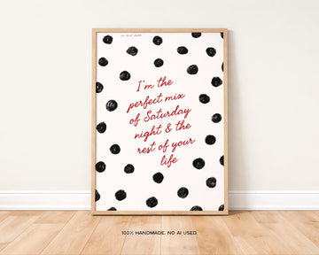 I'm the Perfect Mix of Saturday Night Art Print without a frame