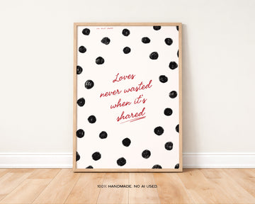 Loves Never Wasted When it's Shared Art Print without a frame