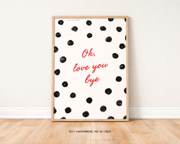 Ok, Love You Bye Art Print without a frame