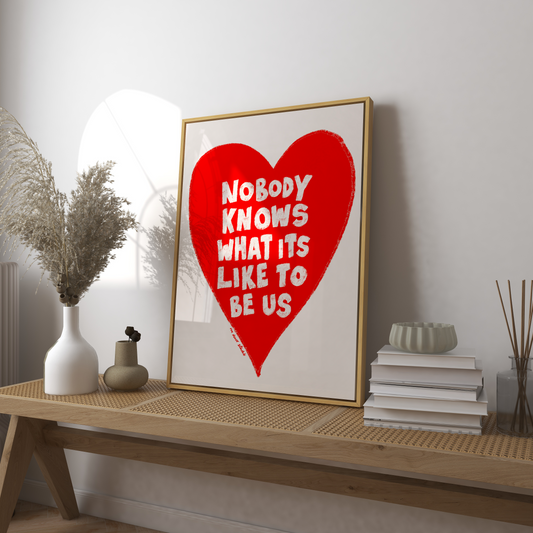 Nobody Knows What It's Like To Be Us Heart Art Print