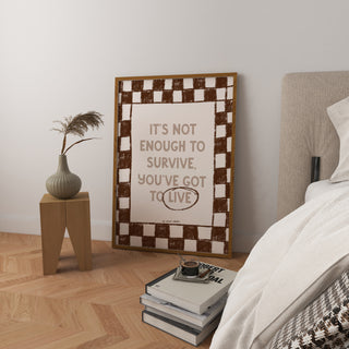 It’s Not Enough To Survive Art Print